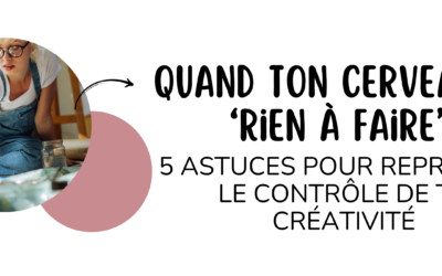 Quand ton cerveau “dit rien à faire” : 5 astuces pour reprendre le contrôle de ta créativité