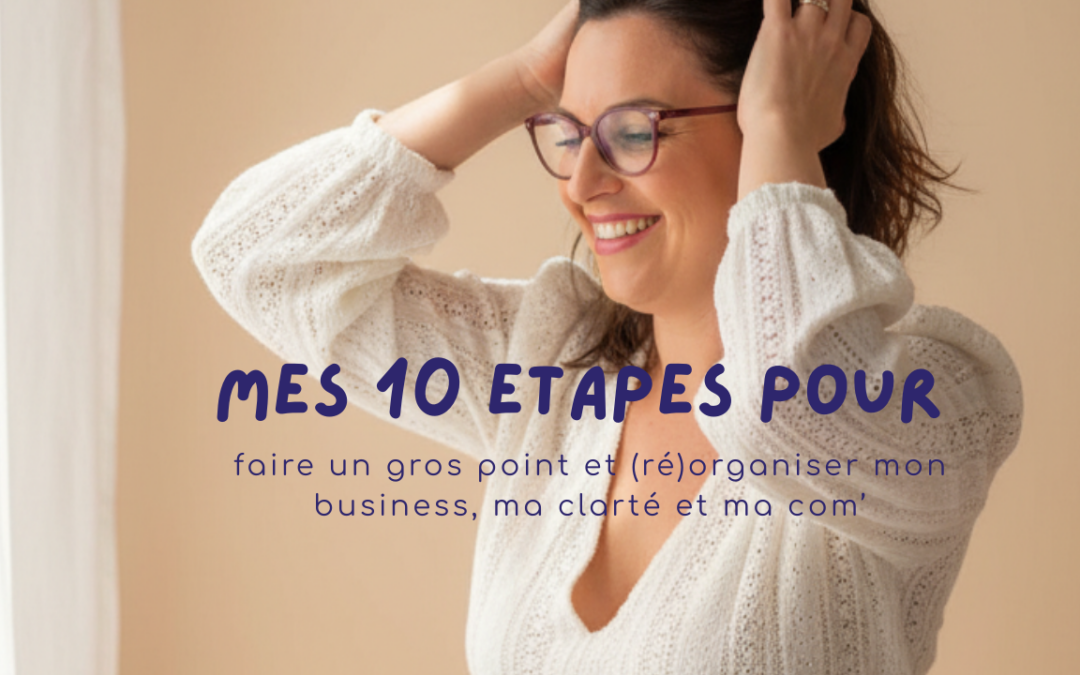 Mes 10 étapes pour faire un gros point et (ré)organiser mon business, ma clarté et ma com’